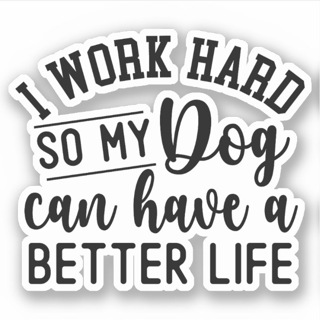 Sticker Je Travaille Dur Pour Que Mon Chien Puisse Avoir U (Devant)