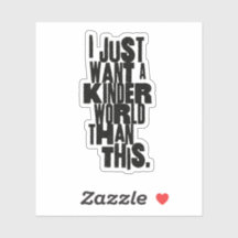 JE VEUX JUSTE UN MONDE PLUS GENTIL QUE CELUI-CI