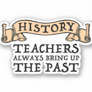 Sticker Les Enseignants En Histoire Apportent Toujours Le