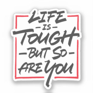 Sticker Life is tough but so are you