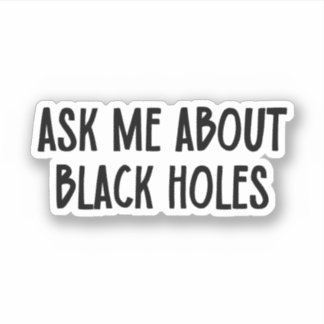 Sticker Me Demander À Propos Des Trous Noirs | Astrophysiq