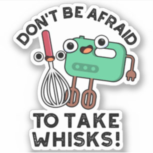 Sticker N'ayez pas peur de prendre des Whisks amusant jeu 