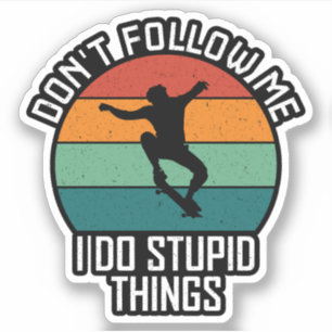 Sticker Ne me suivez pas Je fais des trucs Stupides Skateb