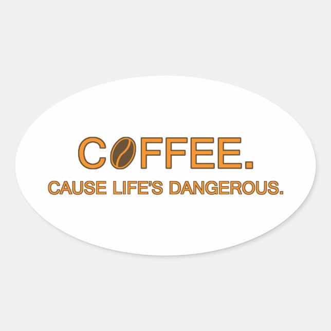 Sticker Ovale Café. Cause La vie est dangereuse - citation drôle (Devant)