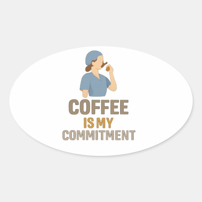 Sticker Ovale Coffee Is My Commitment – Funny Nurse Coffee Oval  (Devant)