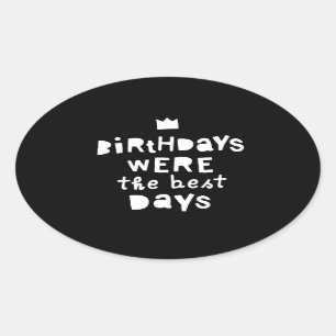 Sticker Ovale Les Anniversaires Étaient Les Meilleurs Jours, Fêt