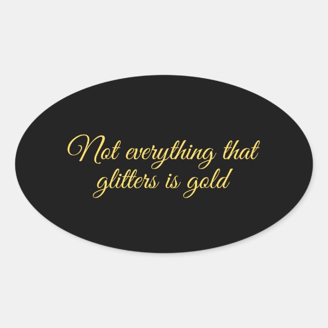 Sticker Ovale qote about life:Not all that glitters is gold (Devant)
