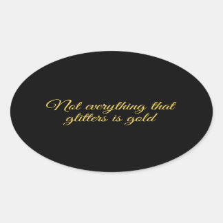 Sticker Ovale qote about life:Not all that glitters is gold