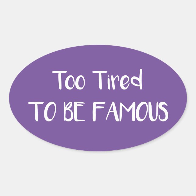 Sticker Ovale Trop Fatigué Pour Être Célèbre (Devant)