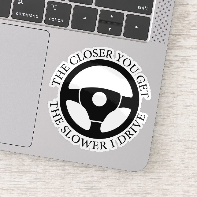 Sticker Plus Vous Vous Rapprochez, Plus Je Conduis (Détail)