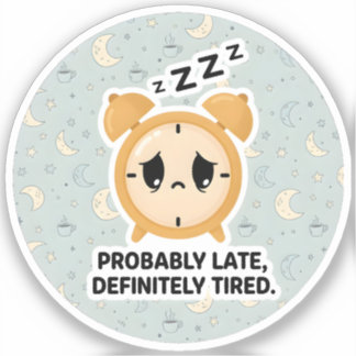 Sticker Probably Late, Definitely Tired