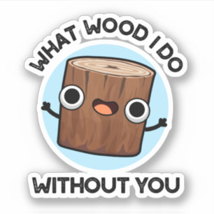 Sticker Quel Bois Je Fais Sans Toi Drôle Pun