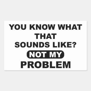 Sticker Rectangulaire Vous savez à quoi ça ressemble Pas mon problème