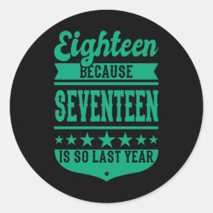 Sticker Rond 18 PARCE QUE 17 EST SI DERNIÈRE ANNÉE 18e annive