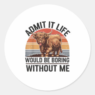 Sticker Rond Admettre Que La Vie Serait Ennuyeux Sans Moi Drôle