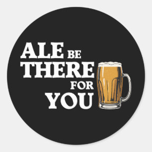 Sticker Rond Ale Be There For You - Drôle Citation De Bière