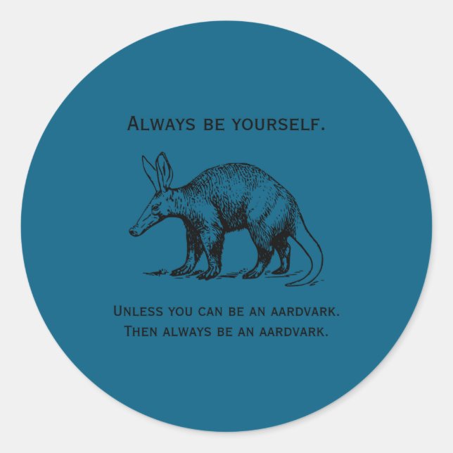 Sticker Rond Always Be Yourself Or An Aardvark Funny  (Devant)