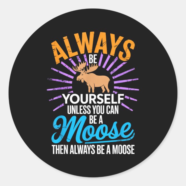 Sticker Rond Always Be Yourself Unless You Can Be A Moose Funny (Devant)