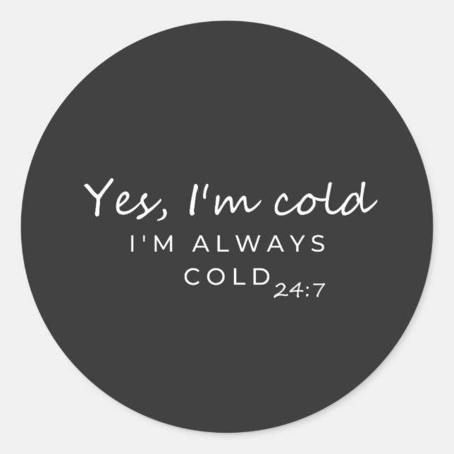 Sticker Rond Always Cold 24/7 Humorous Quote Design (Devant)