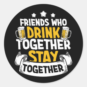 Sticker Rond Ami Qui Boit Ensemble Restez Ensemble Bière Drôl