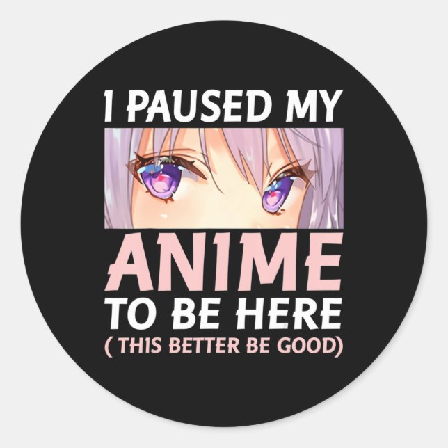 Sticker Rond Amusant Anime J'Ai Pause Mon Anime Pour Être Ici A (Devant)