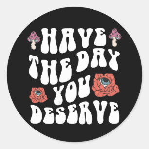 Sticker Rond Avoir Le Jour Que Vous Méritez Motivationnel