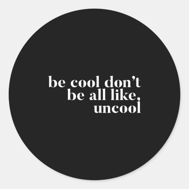Sticker Rond Be Cool Don't Be All Like Uncool Design  (Devant)