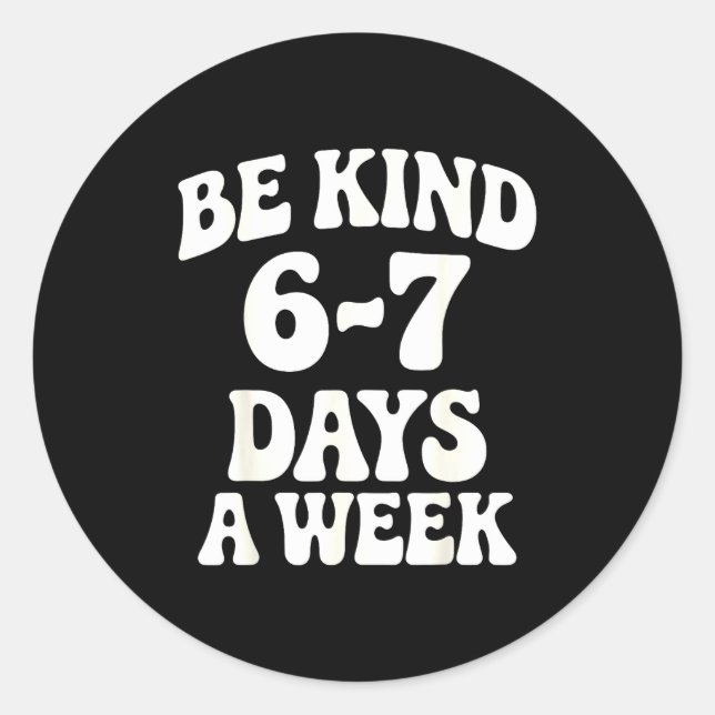 Sticker Rond Be Kind 6-7 Days A Week Funny Meme  (Devant)