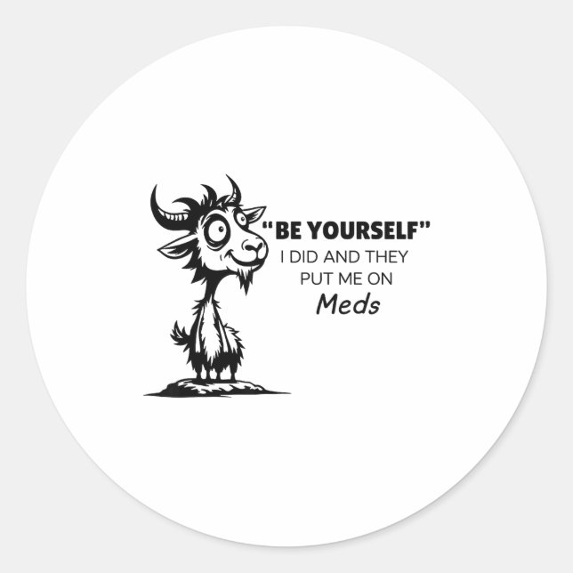 Sticker Rond Be Yourself I Did And They Put Me On Meds  (Devant)