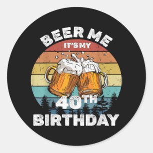 Sticker Rond Beer Me C'est mon 40e anniversaire
