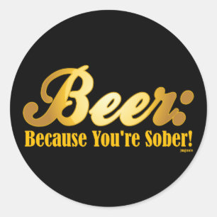 Sticker Rond Bière : Puisque vous êtes SOBRES !