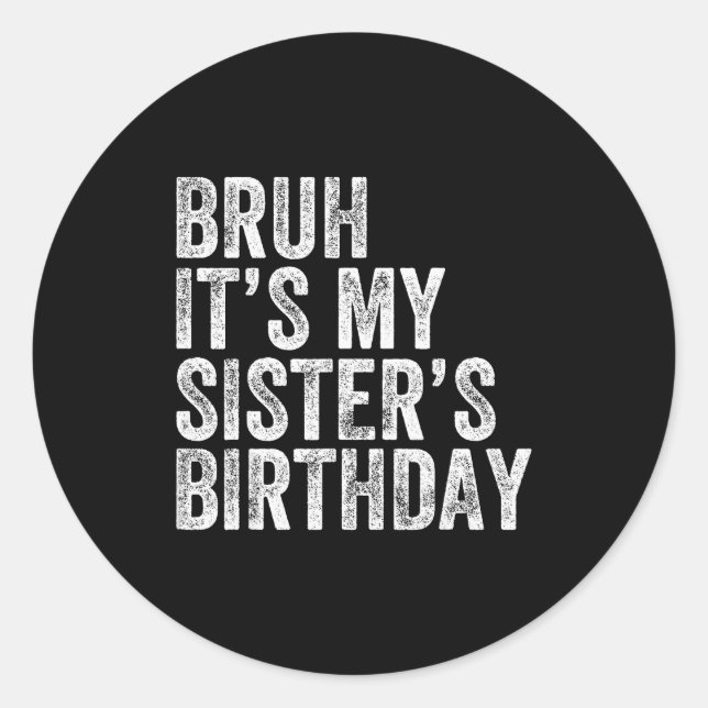 Sticker Rond Bruh It's My Sister's Birthday Funny Birthday Brot (Devant)