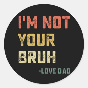 Sticker Rond Bruh Papa Je ne suis pas ton Bruh Love Papa