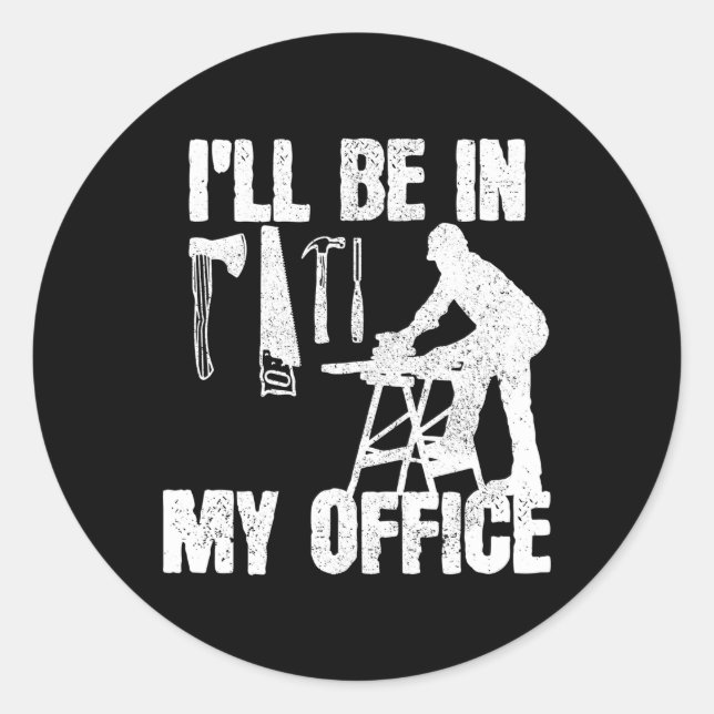 Sticker Rond Carpenter Je Serai Dans Mon Bureau Carpentry (Devant)
