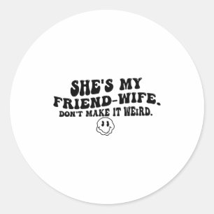 Sticker Rond C'est ma femme-amie, ne le rendez pas bizarre drôl