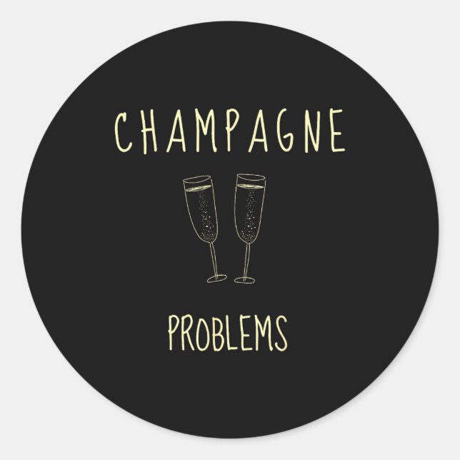 Sticker Rond Champagne Problems - For Funny Novelty Meme Life  (Devant)