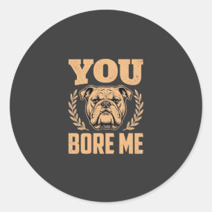 Sticker Rond Chien Bouledogue Drôle Vous m'ennuyez Design