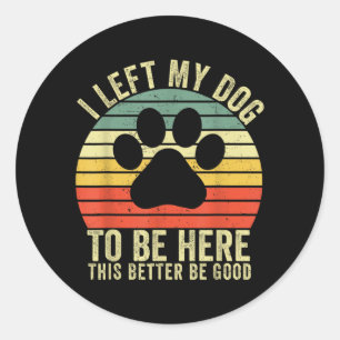 Sticker Rond Chien de gauche à être ici, cela ferait mieux d'êt