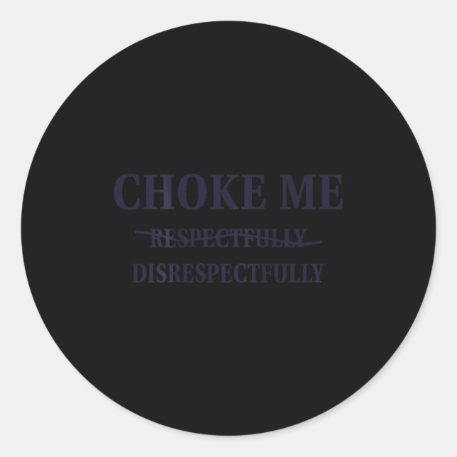 Sticker Rond Choke Me Respectfully Disrespectfully Funny Humor  (Devant)