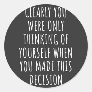 Sticker Rond Clairement Vous Ne Pensiez Qu'À Vous-Même Quand Vo