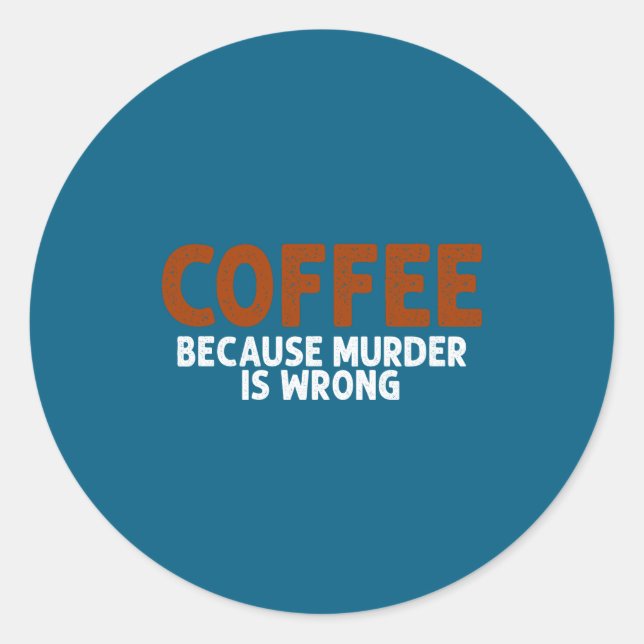 Sticker Rond Coffee Because Murder Is Wrong Funny Sarcastic  (Devant)