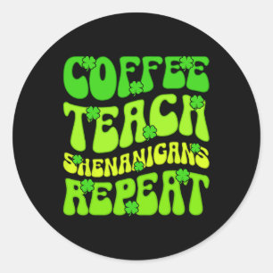 Sticker Rond Coffee Teach Shenanigans Repeat Enseignant St Patr