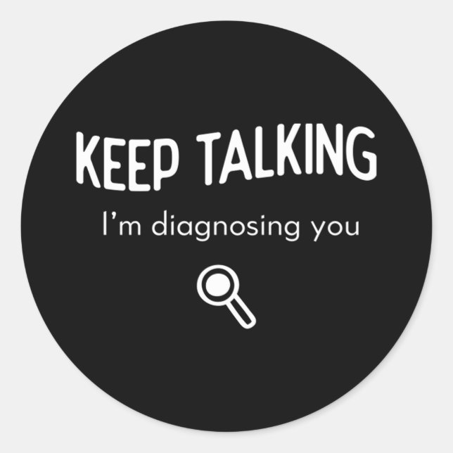 Sticker Rond Continuez à parler Je vous diagnostique Drôle Idée (Devant)