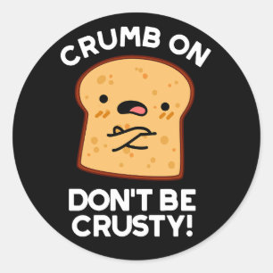 Sticker Rond Crumb On Don't Be Crusty Funny Pun de pain Sombre