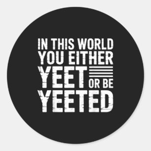 Sticker Rond Dans ce monde, vous yeetez ou vous êtes yeeté -
