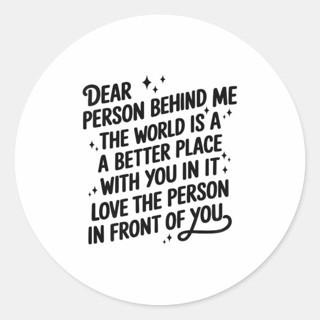 Sticker Rond Dear Person Behind Me The World Is A Better Place  (Devant)