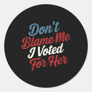 Sticker Rond Don' ; ne me blâme pas, j'ai voté pour elle - K