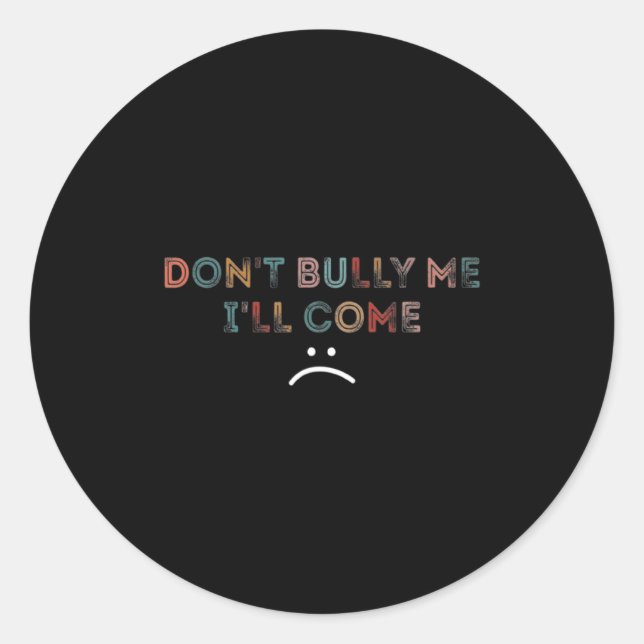 Sticker Rond Dont Bully Me Ill Come _1  (Devant)