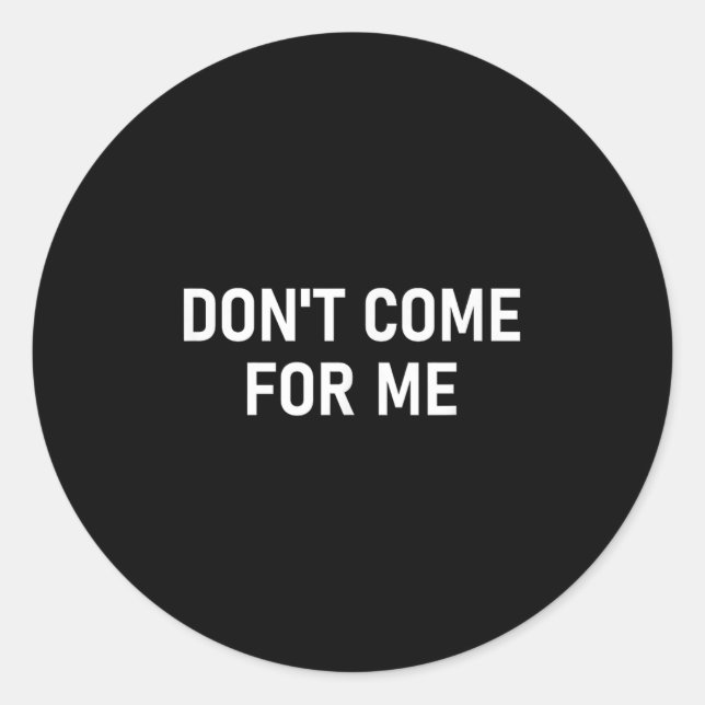 Sticker Rond Don't Come For Me, Funny, Sarcastic, Joke, Family  (Devant)