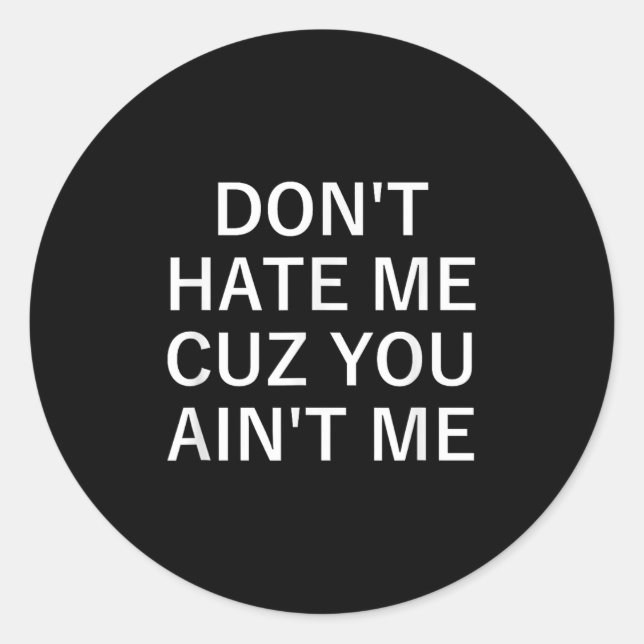 Sticker Rond Don't Hate Me Cuz You Aint Me, Funny, Jokes, Sarca (Devant)
